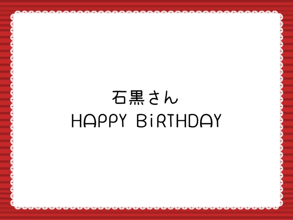 石黒さん”HAPPY BIRTHDAY”